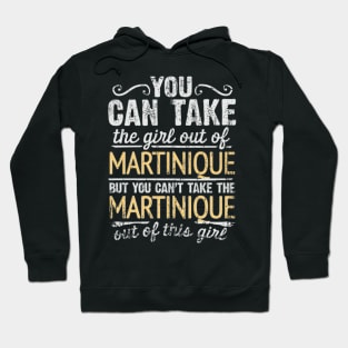 You Can Take The Girl Out Of Martinique But You Cant Take The Martinique Out Of The Girl Design - Gift for Martiniquais With Martinique Roots Hoodie